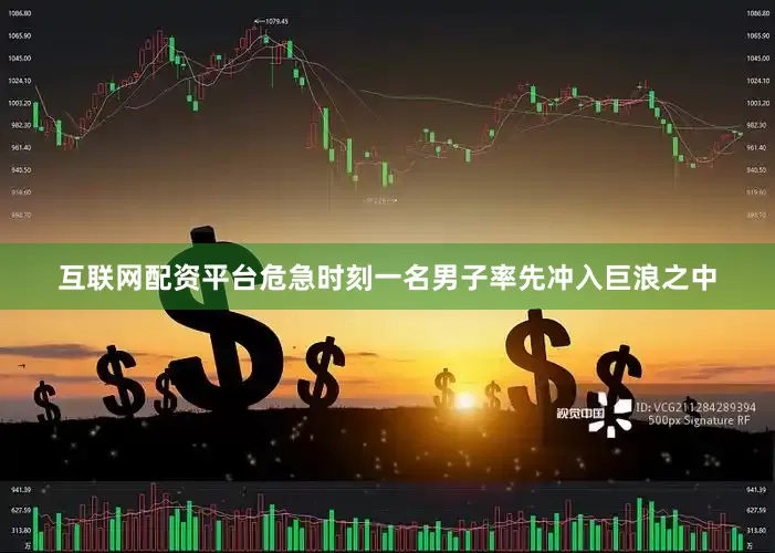 互联网配资平台危急时刻一名男子率先冲入巨浪之中