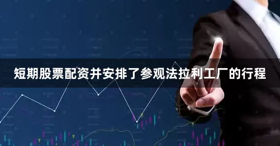 短期股票配资并安排了参观法拉利工厂的行程