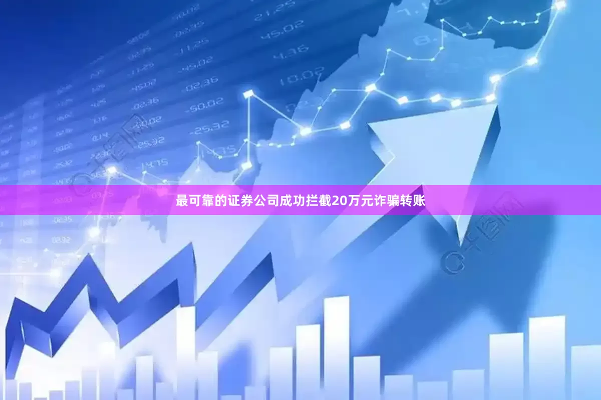 最可靠的证券公司成功拦截20万元诈骗转账
