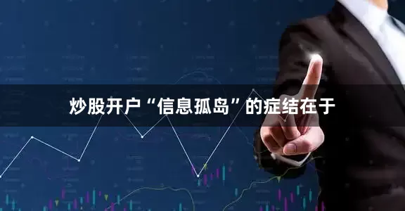 炒股开户　　“信息孤岛”的症结在于